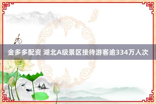 金多多配资 湖北A级景区接待游客逾334万人次