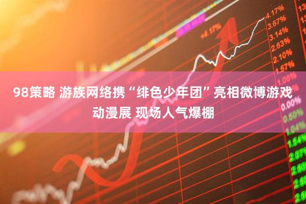 98策略 游族网络携“绯色少年团”亮相微博游戏动漫展 现场人气爆棚