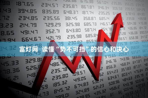 富灯网  读懂“势不可挡”的信心和决心